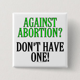 Against abortion? Don't have one! Pinback Button