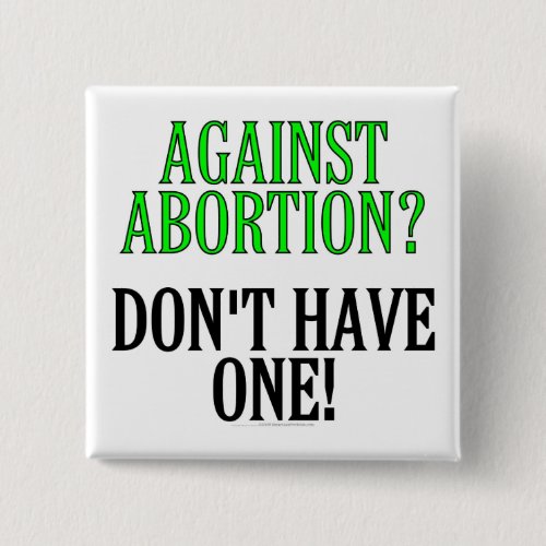 Against abortion Dont have one Pinback Button