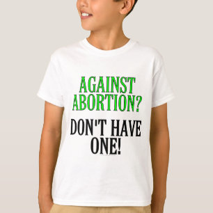 Against abortion? Don't have one! T-Shirt