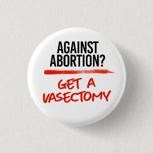 Against Abortion Get a vasectomy Button