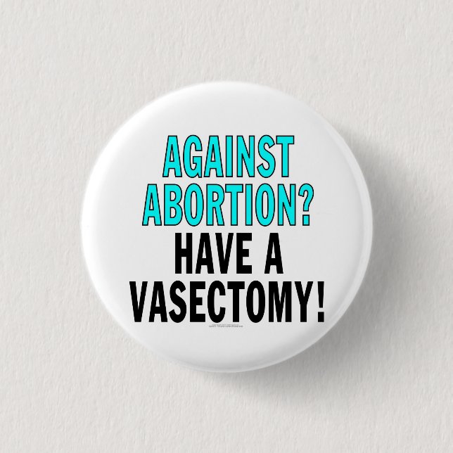 Against abortion? Have a vasectomy! Button (Front)