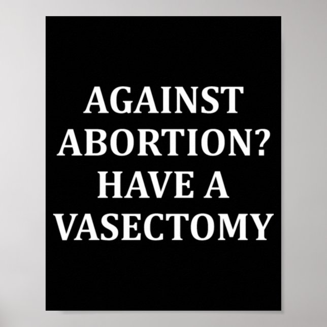 Against Abortion Have a Vasectomy Pro Choice  Poster (Front)