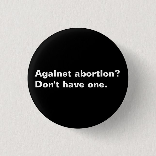 Against Abortion? on't have one black and white Button (Front)