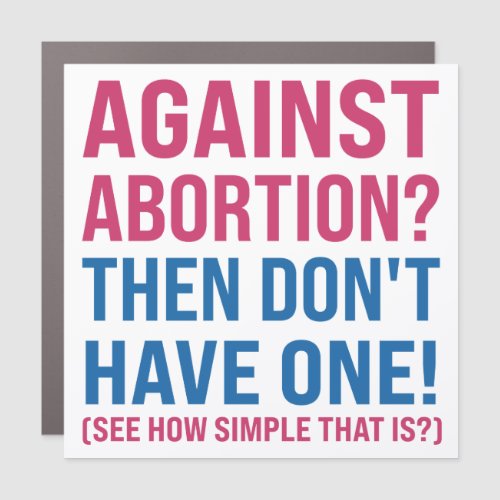 Against Abortion Then Dont Have One Bumper Car Magnet