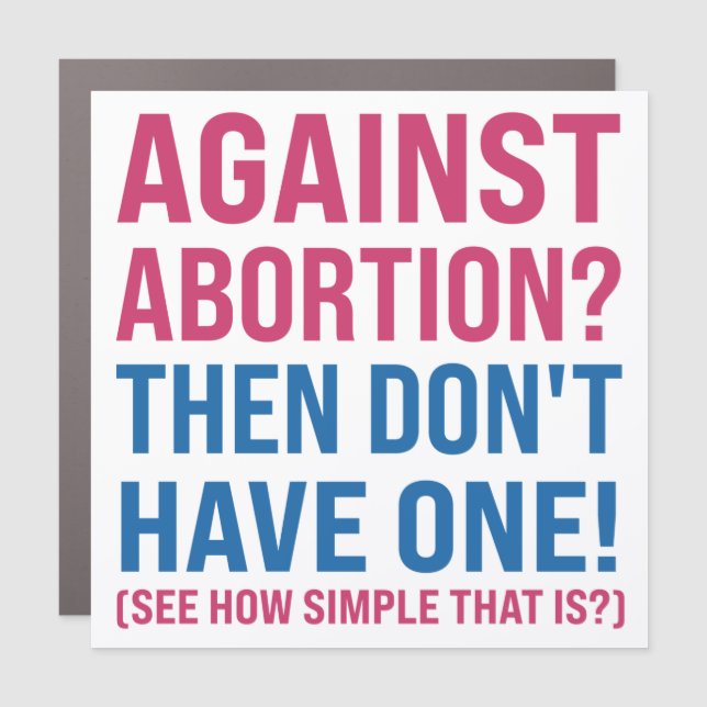Against Abortion? Then Don't Have One! Bumper Car Magnet (Front)