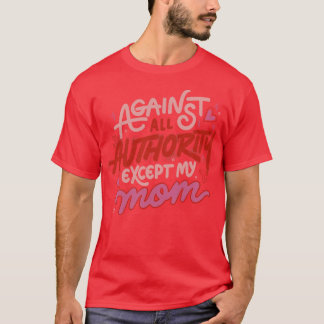 Against All Authority Except My Mom by Tobe Fonsec T-Shirt