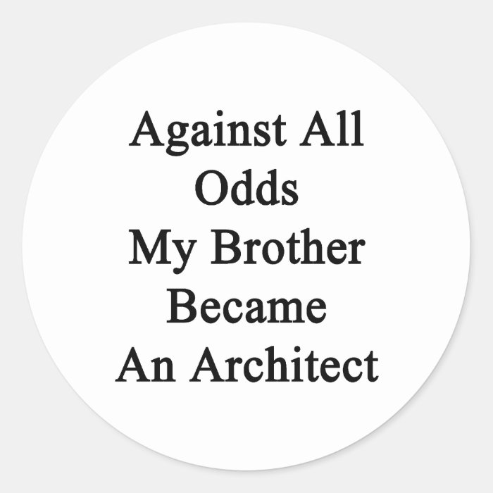 Against All Odds My Brother Became An Architect Round Stickers