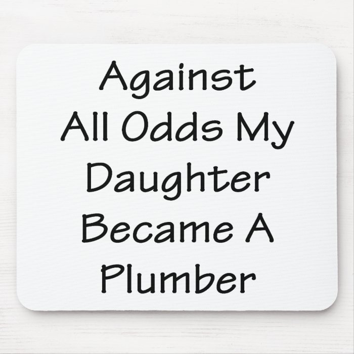 Against All Odds My Daughter Became A Plumber Mousepads