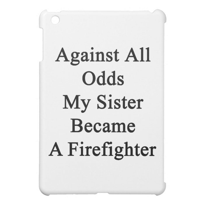 Against All Odds My Sister Became A Firefighter Case For The iPad Mini