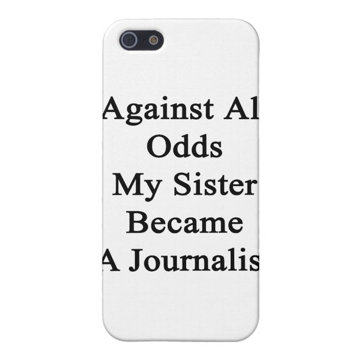 Against All Odds My Sister Became A Journalist iPhone 5 Covers