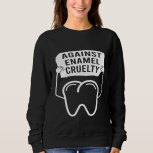 Against Enamel Cruelty Dentist Dental Assistant Te Sweatshirt