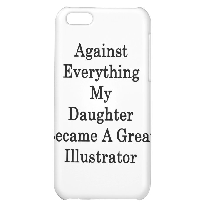 Against Everything My Daughter Became A Great Illu iPhone 5C Case