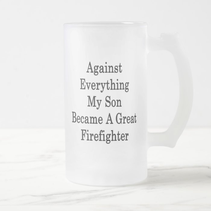 Against Everything My Son Became A Great Firefight Mug