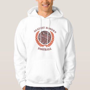 Against Modern Football Hoodie by robby1982 at Zazzle