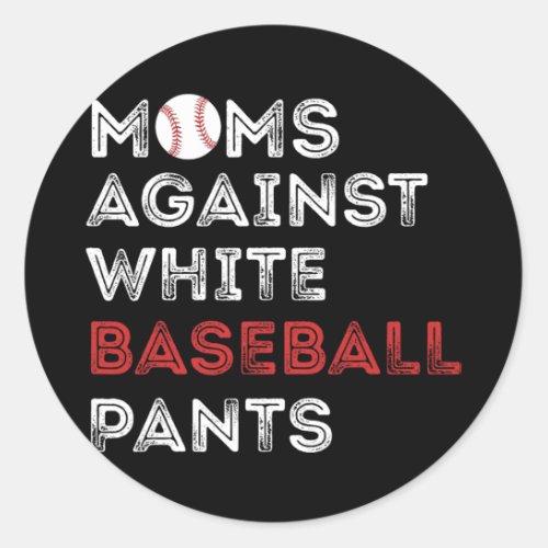 Against White Baseball Pants Funny Baseball Mom Wo Classic Round Sticker