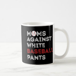 Against White Baseball Pants Funny Baseball Mom Wo Coffee Mug