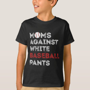 Against White Baseball Pants Funny Baseball Mom Wo T-Shirt