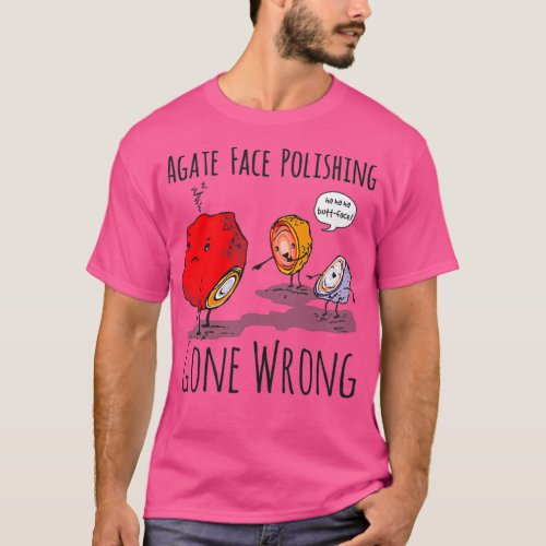 Agate Face Polishing Gone Wrong Rock Collector T_Shirt