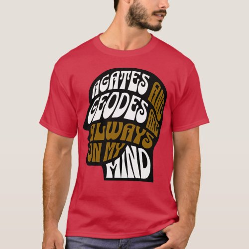 Agates and Geodes Are Always On My Mind Funny Rock T_Shirt