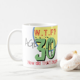 Age 30. WTF? How Did THAT Happen! Coffee Mug