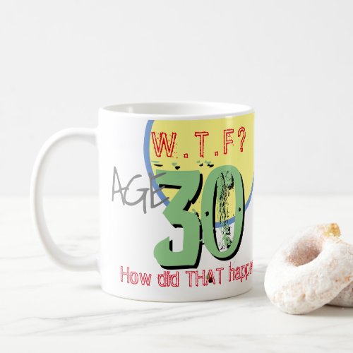 Age 30 WTF How Did THAT Happen Coffee Mug