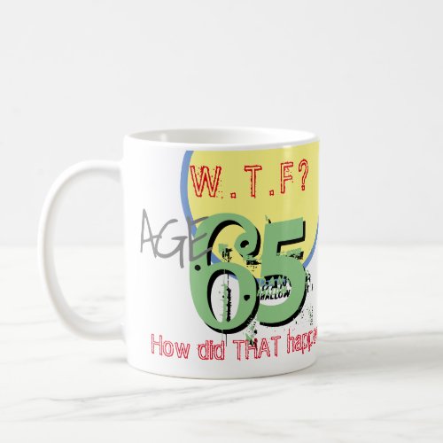 Age 65 WTF How Did THAT Happen 65th Birthday Coffee Mug