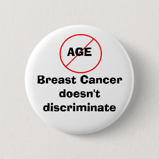 Age - Breast Cancer doesn't discriminate Pinback Button
