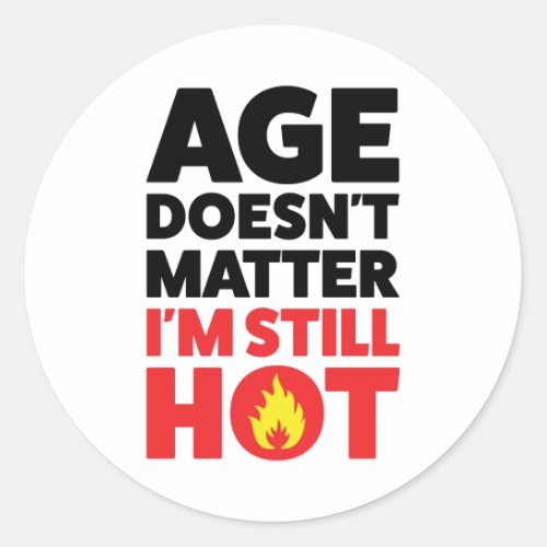 Age doesnt matter Im still HOT Classic Round Sticker