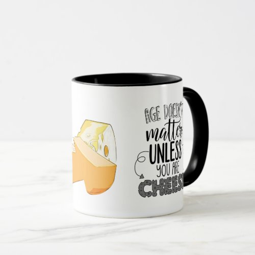 Age doesnt matter unless you are cheese mug