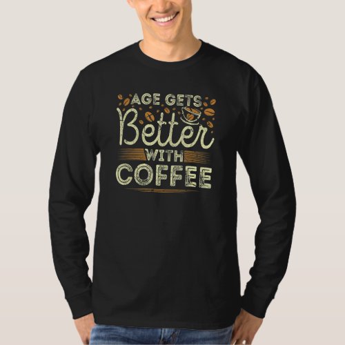 Age Gets Better With Coffee Caffeine Addict Coffee T_Shirt