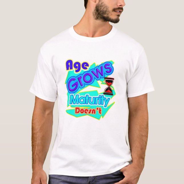 Age Grows, Maturity Doesn't, Typography T-Shirt  (Front)