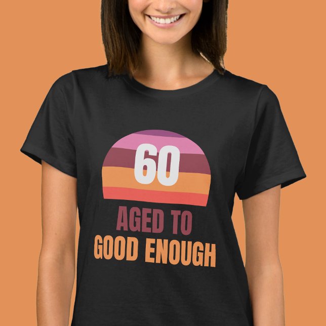Aged to Good Enough Funny 60th Birthday T Shirt (Creator Uploaded)