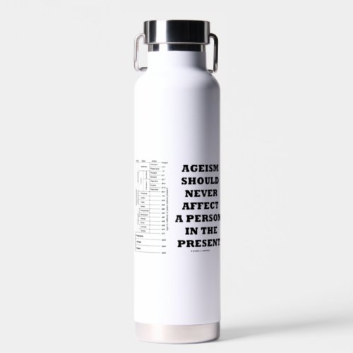 Ageism Should Never Affect A Person In The Present Water Bottle