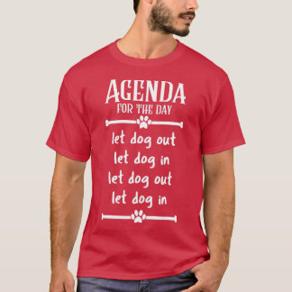 Agenda for the day Let Dogs In and Out T-Shirt