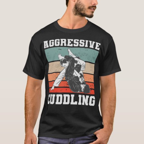Aggressive Cuddling Judo Jiu Jitsu Martial Arts T_Shirt