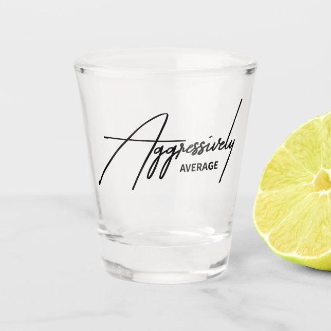 Aggressively Average Funny Sarcastic Mid Barware Shot Glass (Front)