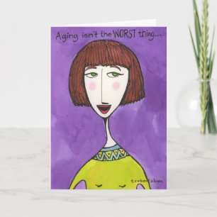Aging Isn't the Worst Thing . . . Card