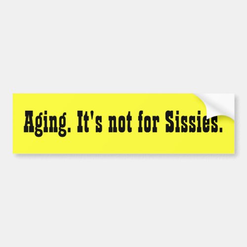 Aging Its not for Sissies Bumper Sticker