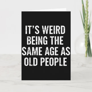 Aging Quote It’s Weird Being The Same Age As Old P Card