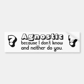 Agnostic: Because I Don't Know and Neither Do You Bumper Sticker