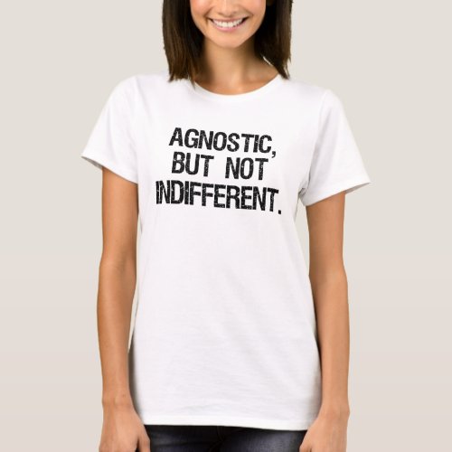 Agnostic But Not Indifferent T_Shirt