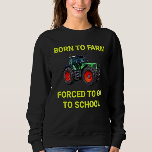 Agriculture Born to Farm Forced to school Farmers  Sweatshirt