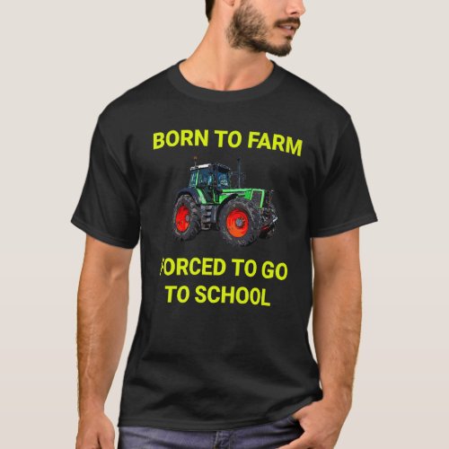Agriculture Born to Farm Forced to school Farmers  T_Shirt