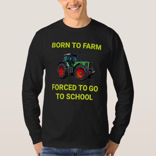 Agriculture Born to Farm Forced to school Farmers  T_Shirt