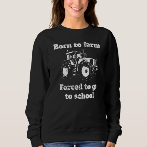 Agriculture Farmer Tractor Born to farm Forced to  Sweatshirt