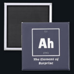 Ah Element of Surprise Chemistry Science Funny Magnet<br><div class="desc">Ah Element of Surprise Chemistry Funny This is a great gift for the Chemistry teacher or Chemistry lover in your life. Anyone you know who has studied the Periodic Table of Elements will appreciate this joke. This science style dad joke is sarcastic in a simple black and white design and...</div>