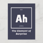 Ah Element of Surprise Chemistry Science Funny Postcard<br><div class="desc">Ah Element of Surprise Chemistry Funny This is a great gift for the Chemistry teacher or Chemistry lover in your life. Anyone you know who has studied the Periodic Table of Elements will appreciate this joke. This science style dad joke is sarcastic in a simple black and white design and...</div>