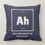 Ah Element of Surprise Chemistry Science Funny Throw Pillow<br><div class="desc">Ah Element of Surprise Chemistry Funny This is a great gift for the Chemistry teacher or Chemistry lover in your life. Anyone you know who has studied the Periodic Table of Elements will appreciate this joke. This science style dad joke is sarcastic in a simple black and white design and...</div>