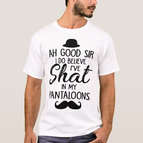 ah good sir i do believe ive shat in my paintaloo T_Shirt