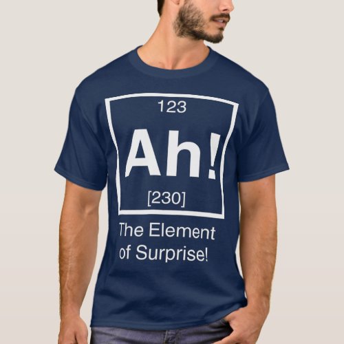 Ah he element of surprise Funny Chemistry Science  T_Shirt